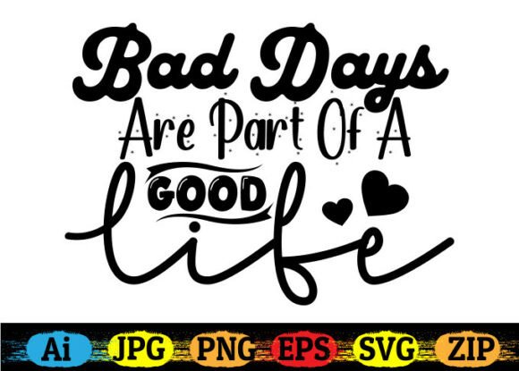 Bad Days Are Part Of A Good Life Graphics
