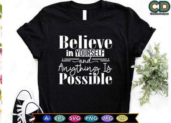 Believe in Yourself and Anything is Poss Graphics for T-Shirt Designs