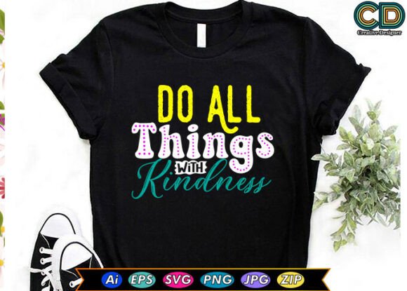 Do All Things with Kindness Graphics for T-Shirt Designs