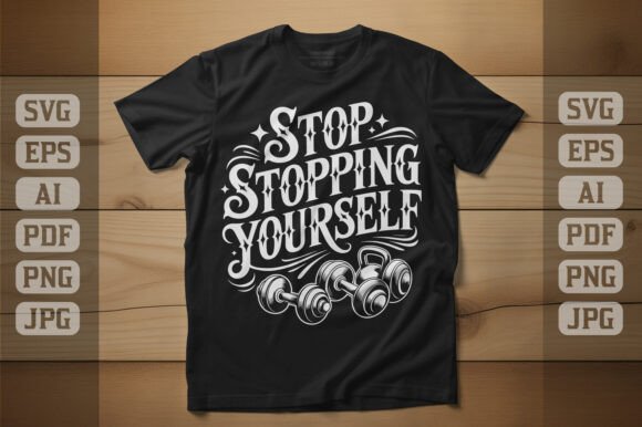 Stop Stopping Yourself Graphics for T-Shirt Designs